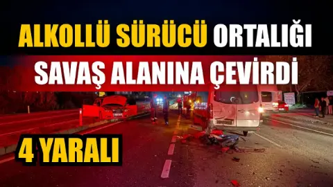 Alkollü sürücü ortalığı savaş alanına çevirdi: 4 yaralı