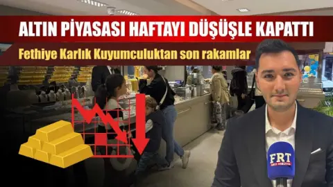 Altın piyasası haftayı düşüşle kapattı: Fethiye Karlık Kuyumculuktan son rakamlar