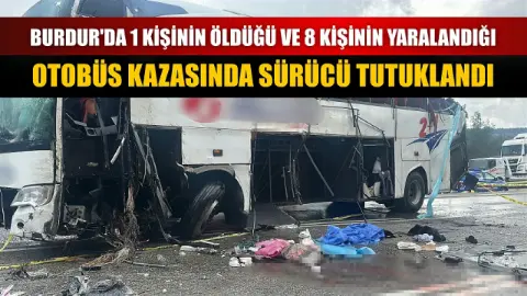 Burdur'da 1 kişinin öldüğü ve 8 kişinin yaralandığı otobüs kazasında sürücü tutuklandı