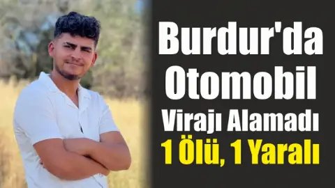 Burdur'da Otomobil Virajı Alamadı: 1 Ölü, 1 Yaralı