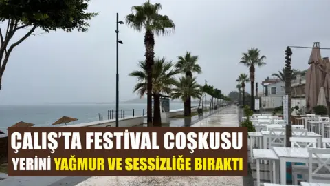 Çalış’ta festival coşkusu yerini yağmur ve sessizliğe bıraktı