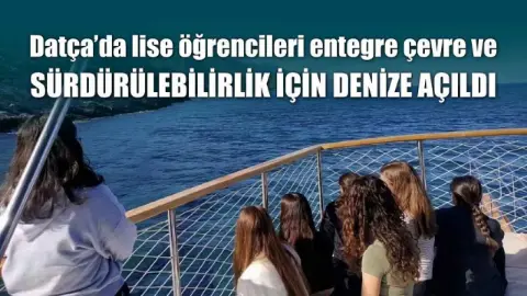 Datça'da lise öğrencileri entegre çevre ve sürdürülebilirlik için denize açıldı