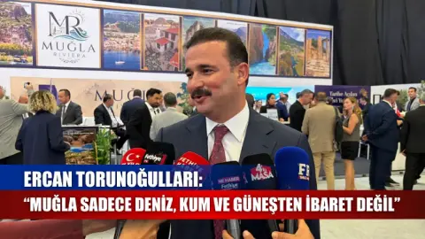Ercan Torunoğulları: Muğla'nın Turizm Vizyonu Yeniden Şekilleniyor