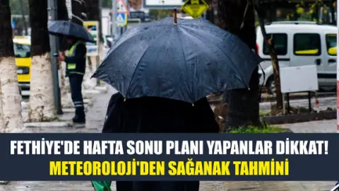 Fethiye'de hafta sonu planı yapanlar dikkat! Meteoroloji'den sağanak tahmini