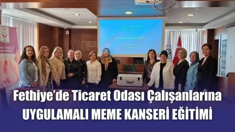 Fethiye’de Ticaret Odası Çalışanlarına Uygulamalı Meme Kanseri Eğitimi