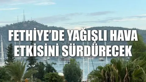 Fethiye’de yağışlı hava etkisini sürdürecek