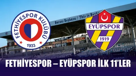 Fethiyespor – Eyüpspor ilk 11’ler