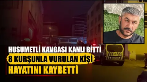 Husumetli kavgası kanlı bitti: 8 kurşunla vurulan kişi hayatını kaybetti