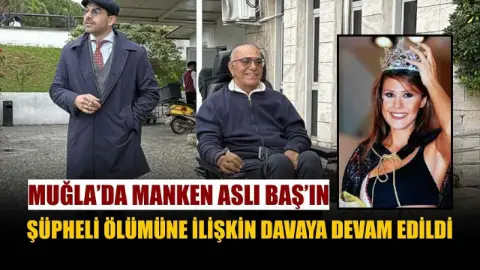 Muğla'da manken Aslı Baş'ın şüpheli ölümüne ilişkin davaya devam edildi