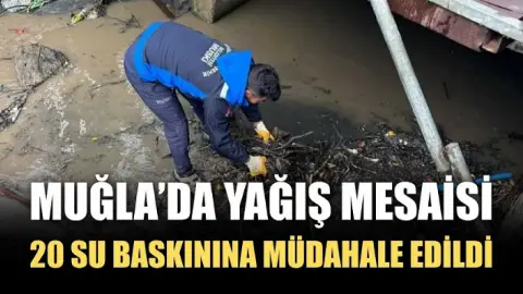 Muğla’da yağış mesaisi: 20 su baskınına müdahale edildi