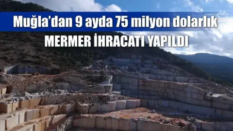 Muğla'dan 9 ayda 75 milyon dolarlık mermer ihracatı yapıldı