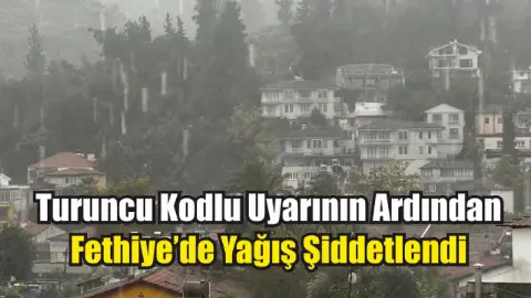 Turuncu kodlu uyarının ardından Fethiye’de yağış şiddetlendi