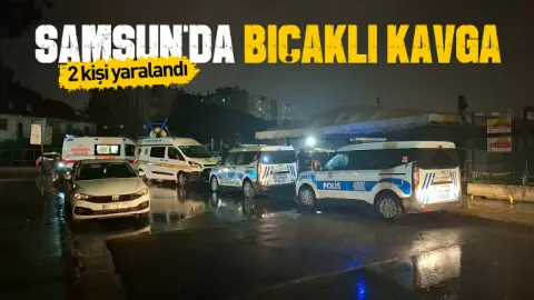 Samsun'da bıçaklı kavga: 2 kişi yaralandı