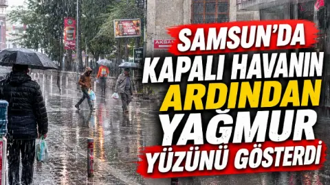 Samsun'da sabah başlayan yağmur etkisini artırdı