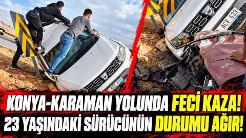 Konya- Karaman yolunda feci kaza! 23 yaşındaki sürücünün durumu ağır