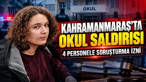 Kahramanmaraş'taki okul saldırısında müdür, müdür yardımcısı ve iki öğretmene soruşturma izni verildi