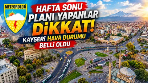 Hafta sonu planı yapanlar dikkat! Kayseri hava durumu belli oldu