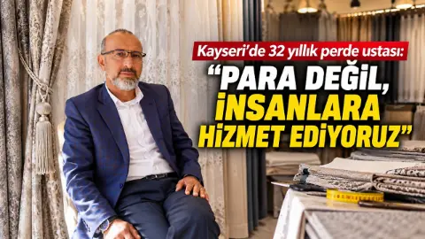 Kayseri’de 32 yıllık perde ustası: Para değil, insanlara hizmet ediyoruz