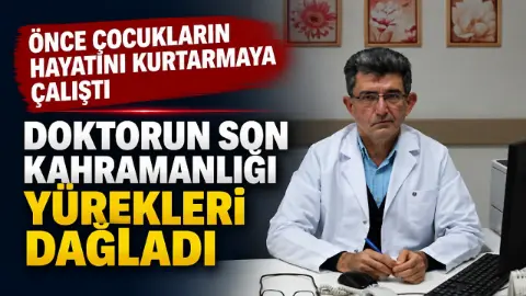 Önce çocukların hayatını kurtarmaya çalıştı! Doktorun son kahramanlığı yürekleri dağladı