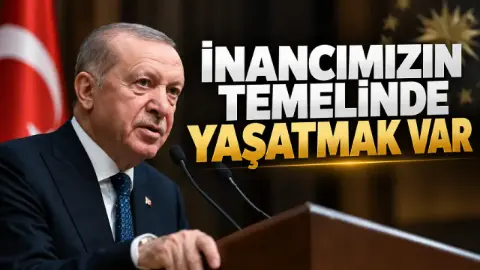 Cumhurbaşkanı Erdoğan: İnanç değerlerimiz yaşamak ve yaşatmak üzerine kurulu