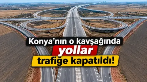 Konya'da alışılmış güzergah değişti! O kavşağa dikkat