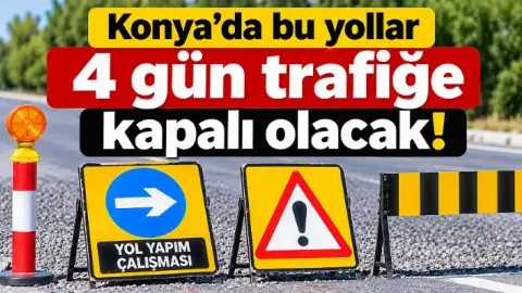 Konyalı sürücüler dikkat! Bazı yollar trafiğe kapatılıyor