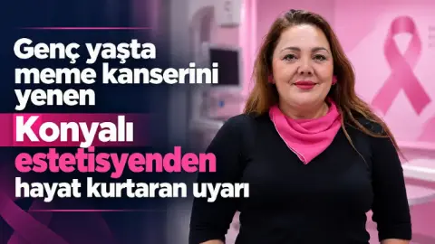 Genç yaşta meme kanserini yenen Konyalı estetisyenden hayat kurtaran uyarı