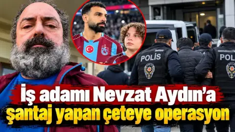 İş adamı Nevzat Aydın’a şantaj yapan çeteye operasyon: 4 şüpheli yakalandı
