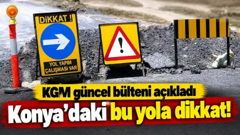 KGM güncel bülteni açıkladı: Konya'daki bu yola dikkat!