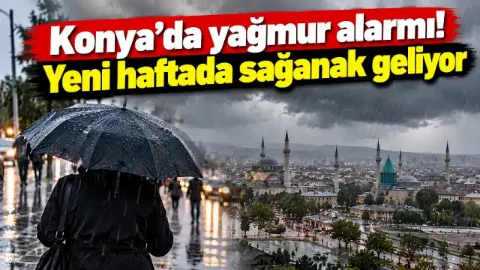 Konya’da yağmur alarmı! Yeni haftada sağanak geliyor