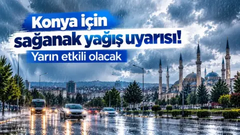 Konya için sağanak yağış uyarısı! Yarın etkili olacak