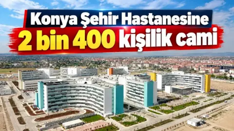 Konya Şehir Hastanesine 2 bin 400 kişilik cami