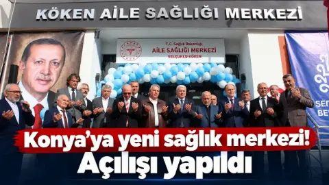 Konya’ya yeni sağlık merkezi! Açılışı yapıldı