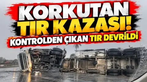 Korkutan Tır Kazası! Kontrolden Çıkan Tır Devrildi
