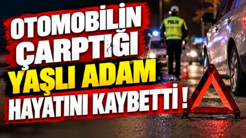 Otomobilin Çarptığı Yaşlı Adam Hayatını Kaybetti!