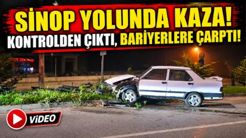 Sinop yolunda kontrolden çıkan araç bariyerlere çarptı