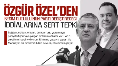 Özgür Özel’den Besim Dutlulu’nun’parti değiştireceği’ iddialarına sert tepki