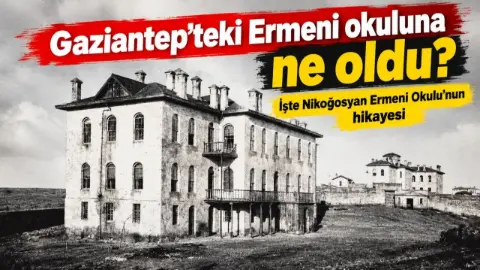 Gaziantep’teki Ermeni okuluna ne oldu?