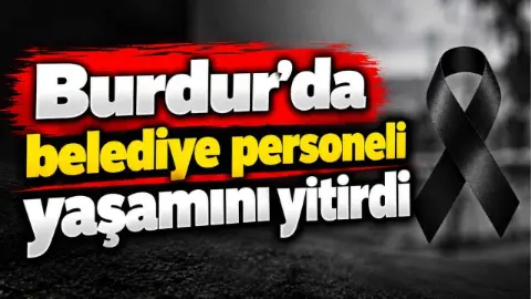 Burdur'da belediye personeli yaşamını yitirdi