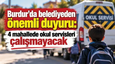 Burdur'da belediyeden önemli duyuru: 4 mahallede okul servisleri çalışmayacak