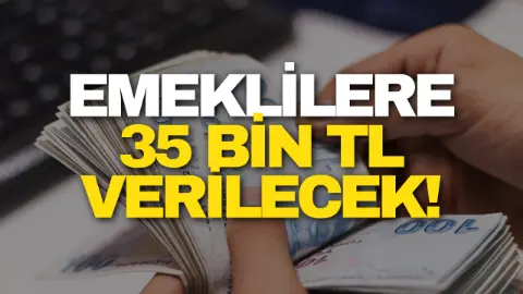 Emeklilere 35 bin TL!