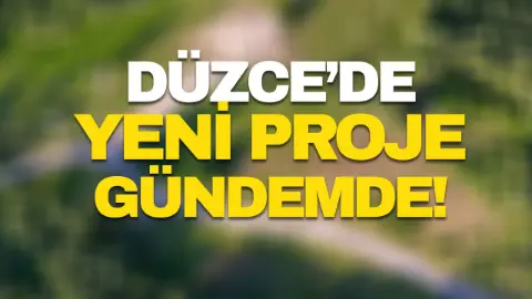 Düzce’de yeni proje gündemde!