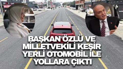 Başkan Özlü ve Milletvekili Keşir yerli otomobil ile yollara çıktı