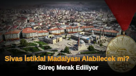 Sivas İstiklal Madalyası Alabilecek mi? Süreç Merak Ediliyor