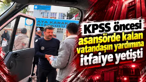 KPSS sınavına gidecekken asansörde kalan vatandaşın yardımına itfaiye yetişti