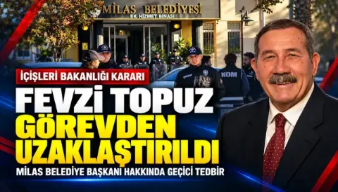 Milas Belediye Başkanı Fevzi Topuz görevden uzaklaştırıldı