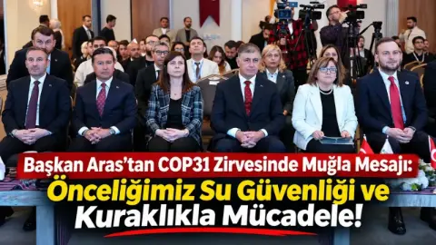 Başkan Aras’tan COP31 Zirvesinde Muğla Mesajı: Önceliğimiz Su Güvenliği ve Kuraklıkla Mücadele!