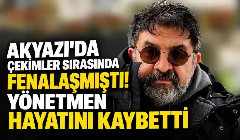 Akyazı'da çekimler sırasında fenalaşan yönetmen hayatını kaybetti