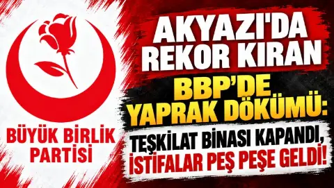 Akyazı'da rekor kıran BBP’de yaprak dökümü: Teşkilat binası kapandı, İstifalar peş peşe geldi!