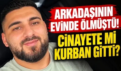 Arkadaşının evinde ölmüştü! Cinayete mi kurban gitti?